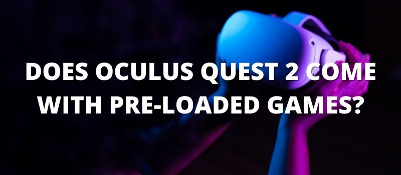 Oculus Quest 2 önceden yüklenmiş oyunlarla mı geliyor